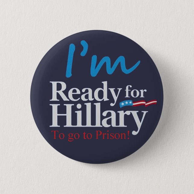 ready For Hillary .... To go to Prison 6 Cm Round Badge (Front)