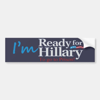 Ready For Hillary .... To go to Prison Bumper Sticker