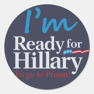 Ready For Hillary .... To go to Prison Classic Round Sticker