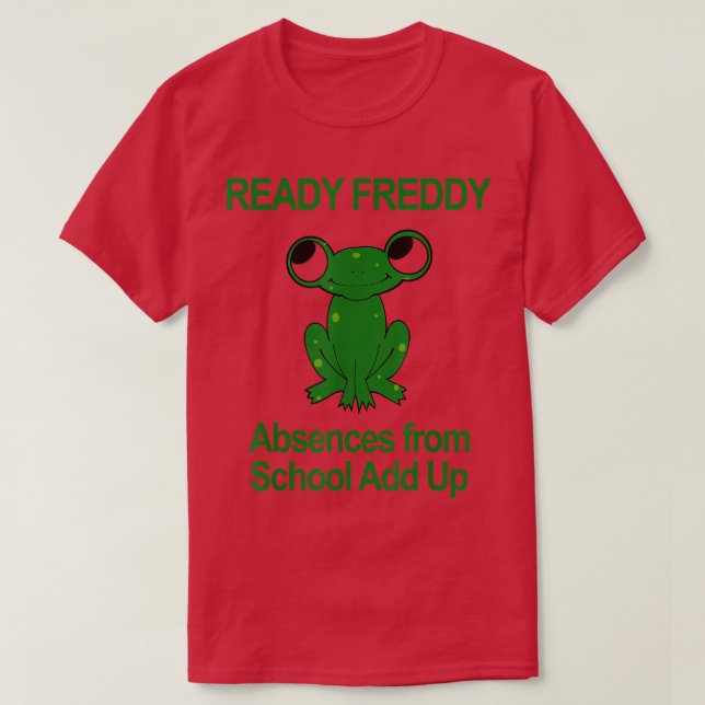 Ready Freddy Absences From School Add Up Funny Fro T-Shirt (Design Front)