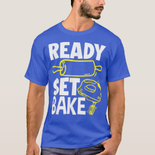 Ready Set Bake Funny Baker Baking Lover T-Shirt