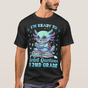 Ready To 2Nd Grade Axolotl Question First Day  T-Shirt