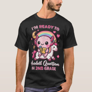 Ready To 2Nd Grade Axolotl Questions Back To  T-Shirt