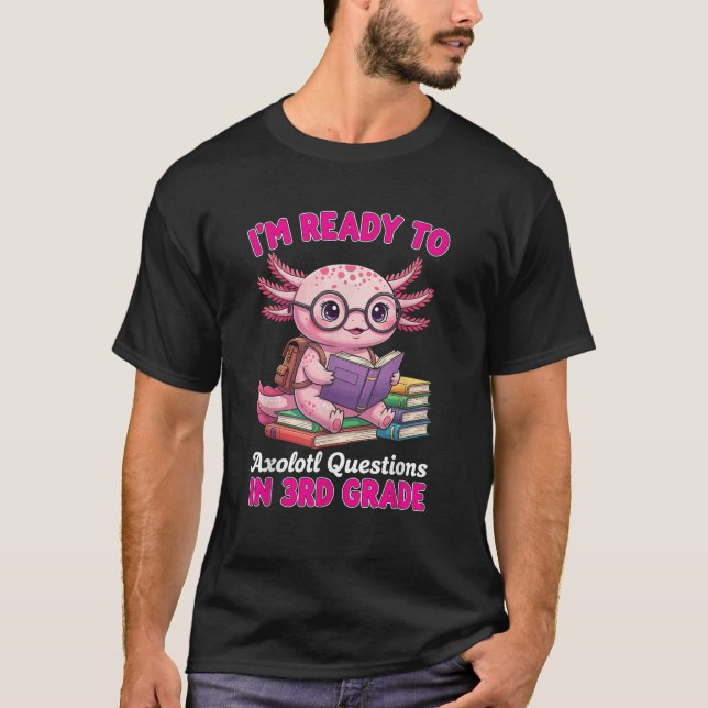 Ready To 3rd Grade Axolotl Question First Day Of S T-Shirt (Front)