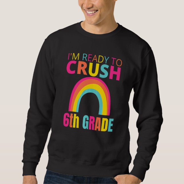 Ready to Crush 6th Grade Back to School Rainbows Sweatshirt (Front)