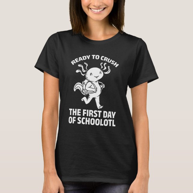 Ready To Crush The First Day Of Schoolotl Axolotl  T-Shirt (Front)