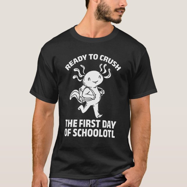 Ready To Crush The First Day Of Schoolotl Axolotl  T-Shirt (Front)