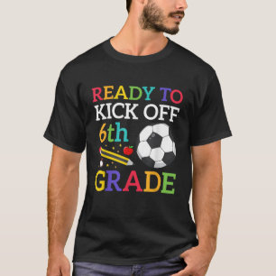 Ready To Kick Off 6th Grade Soccer Back To School  T-Shirt