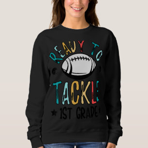 Ready To Tackle First Grade Football First Day Sch Sweatshirt