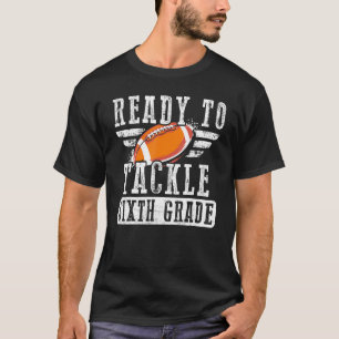 Ready To Tackle Sixth Grade Football Ball Back To T-Shirt