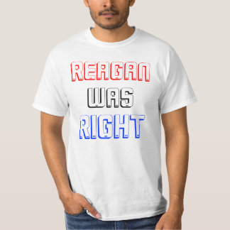 REAGAN WAS RIGHT T-Shirt