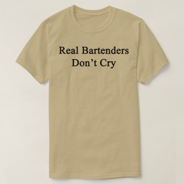 Real Bartenders Donx27t Cry T-Shirt (Design Front)