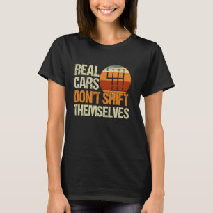 Real Cars Don't Shift Themselves 6 Speed Manual Tr T-Shirt