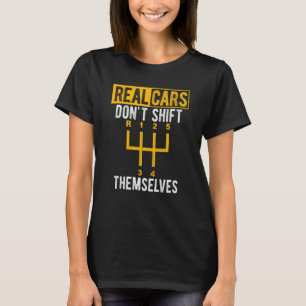 Real Cars Don't Shift Themselves Car Guy Fast Cars T-Shirt