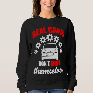 Real cars dont shift themselves gears car sweatshirt