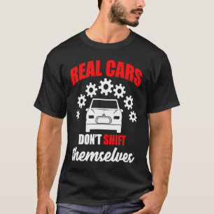 Real cars dont shift themselves gears car T-Shirt