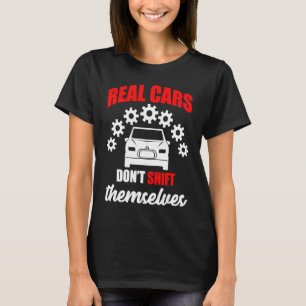 Real cars dont shift themselves gears car T-Shirt