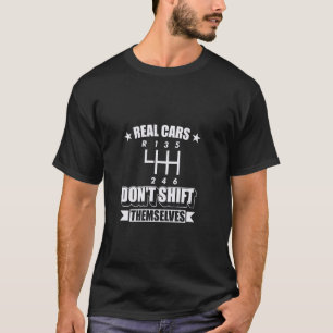 Real Cars Don't Shift Themselves Manual Transmissi T-Shirt