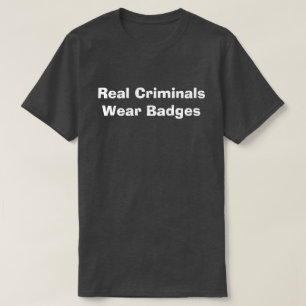 Real Criminals Wear Badges T-Shirt