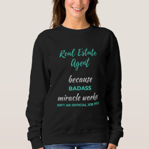 Real Estate Agent Because Badass Miracle Worker Sweatshirt