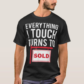 Real Estate Agent   Everything I Touch Turns To So T-Shirt