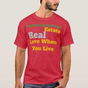 Real Estate: Love Where You Live T-Shirt