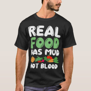 Real Food Has Mud Vegetarian Vegans Healthy Vegeta T-Shirt