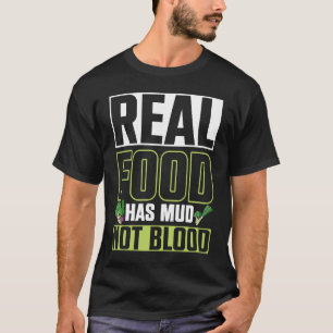 Real Food Has Mud Vegetarian Vegans Healthy Vegeta T-Shirt