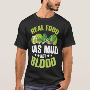 Real Food Has Mud Vegetarian Vegans Healthy Vegeta T-Shirt