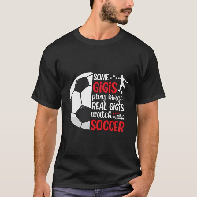 Real Gigis Watch Soccer Gigi Of A Soccer Player Gi T-Shirt (Front)