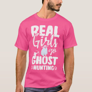 Real Girls Go Ghost Hunting For A Ghost Hunter Gho T-Shirt