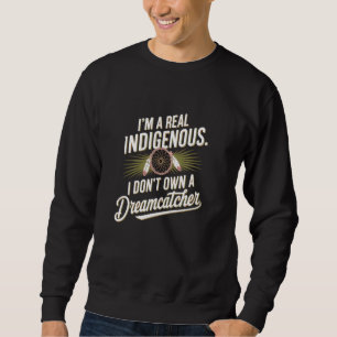 Real Indigenous Native American don't own a Dreamc Sweatshirt