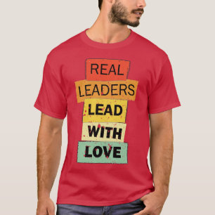 Real Leaders Lead With Love funny quote saying T-Shirt