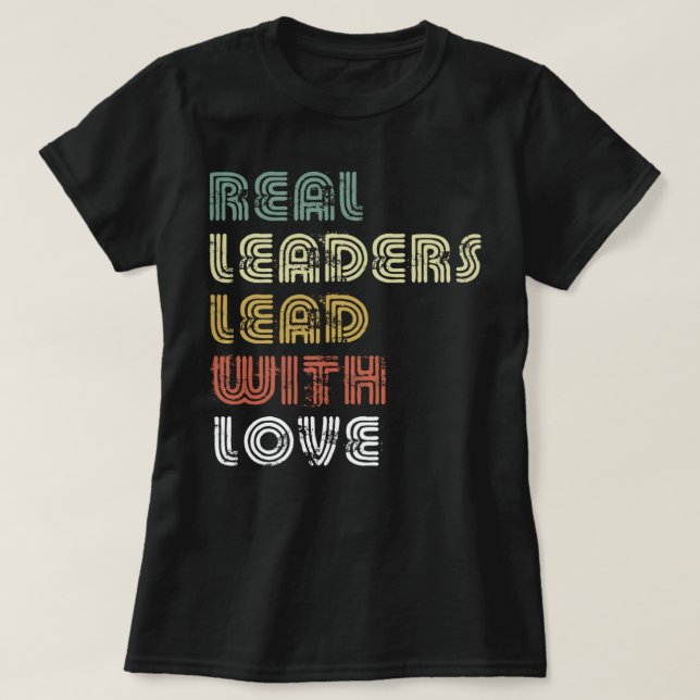 Real Leaders Lead With Love T-Shirt (Design Front)