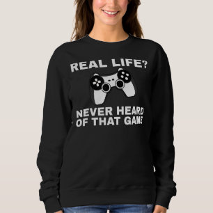 Real Life Never Head Of That Game, Funny Gaming, G Sweatshirt