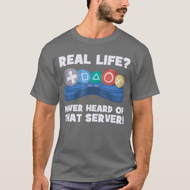 Real Life Never Heard Ofhat Server I Gaming PS5 Co T-Shirt (Front)
