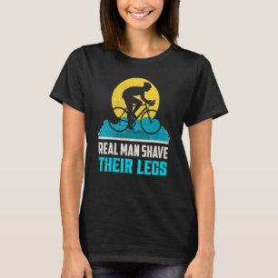Real Man Shave Their Legs Biking Cycling T-Shirt