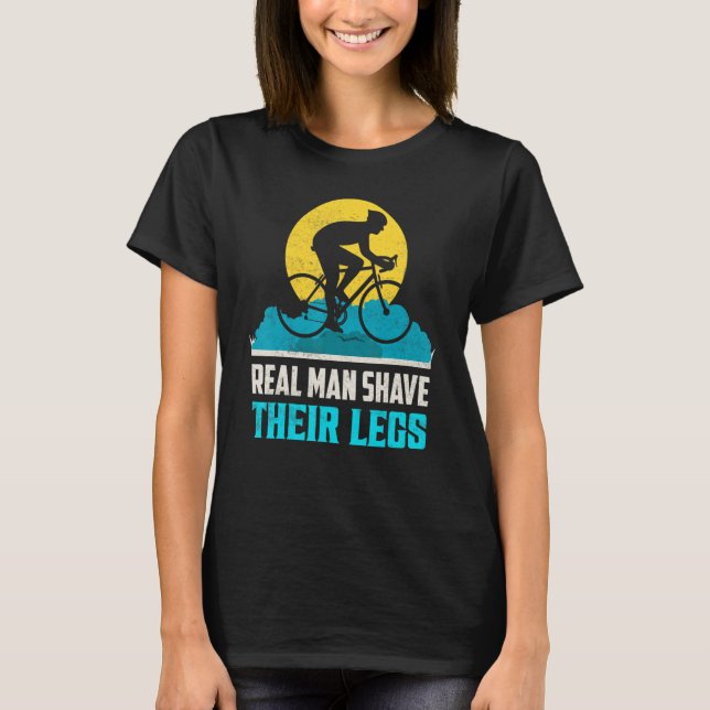 Real Man Shave Their Legs Biking Cycling T-Shirt (Front)