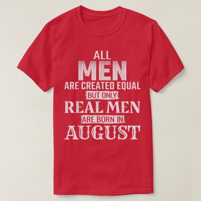 Real Men Are Born In August - Funny Birthday  T-Shirt (Design Front)