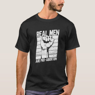 Real Men Are Pro Abortion Feminist Women's Rights T-Shirt