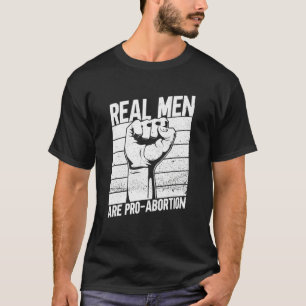 Real Men Are Pro Abortion  Feminist Women's Rights T-Shirt