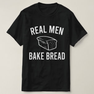 Real Men Bake Bread - Funny Baking Design T-Shirt