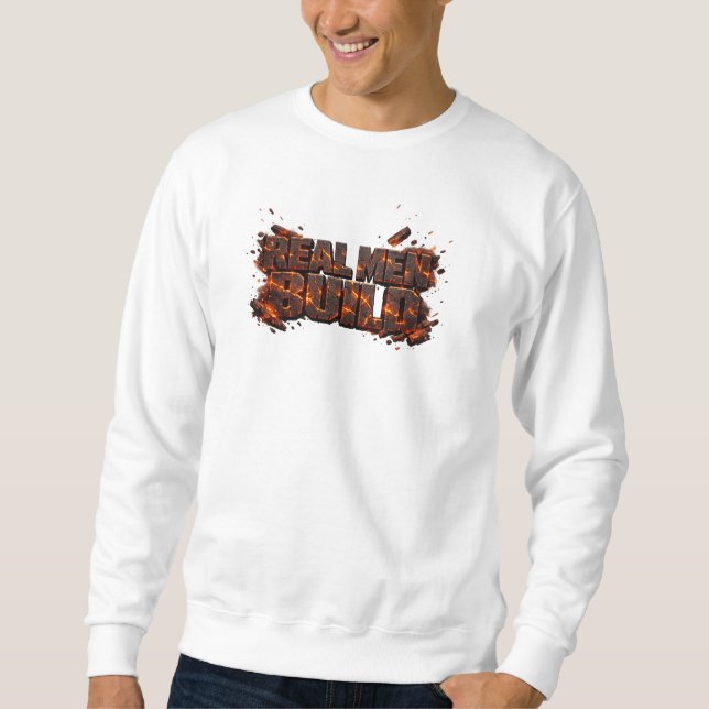 Real Men Build Lava Fire Carpenter Sweatshirt (Front)