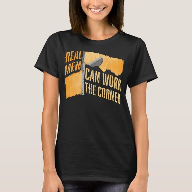 Real Men Can Work Corner Construction Drywall Fini T-Shirt (Front)