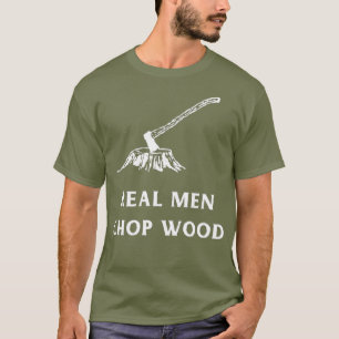 Real Men Chop Wood for men who love the T-Shirt