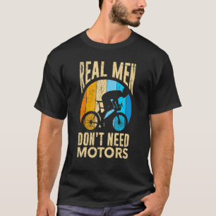 Real Men Do Not Need A Motor Bicycle Cyclist T-Shirt