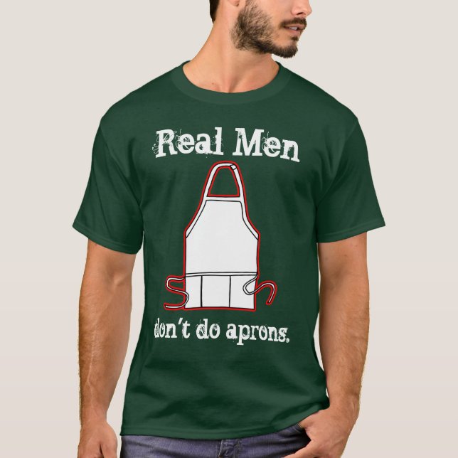 Real Men don't do aprons! T-Shirt (Front)