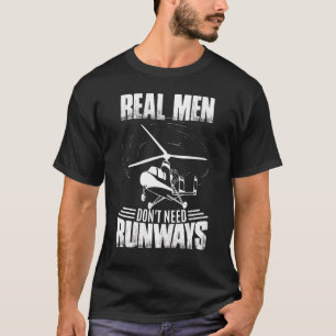 Real Men Don't Need Runways Helicopter T-Shirt