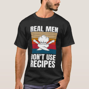 Real Men Don't Use Recipes - Funny Cooking T-Shirt