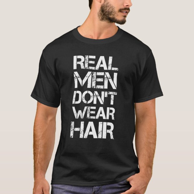Real Men Don't Wear Hair - Funny Bald Quote T-Shirt (Front)